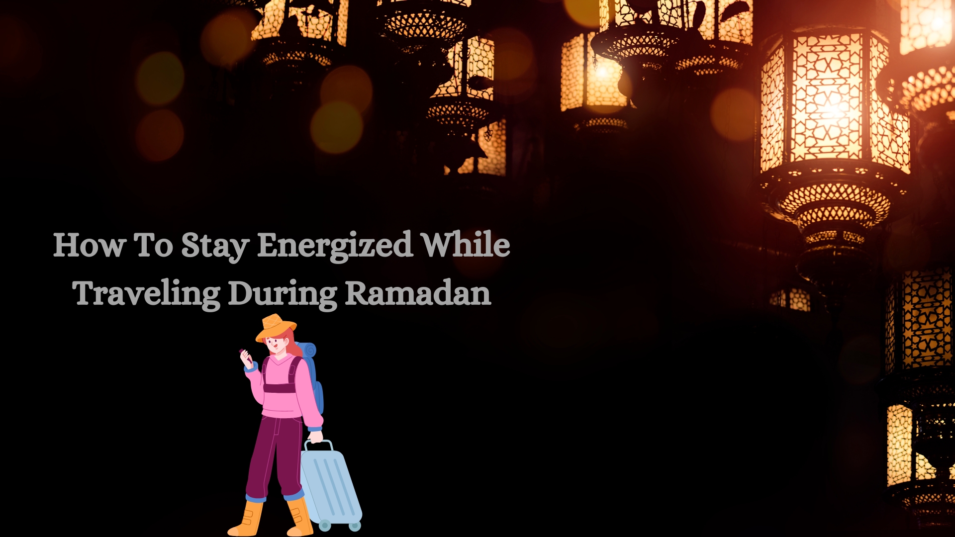 How To Stay Energized While Traveling During Ramadan – Let’s Find Out!